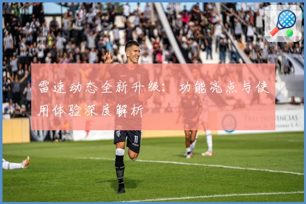 雷速动态全新升级：功能亮点与使用体验深度解析