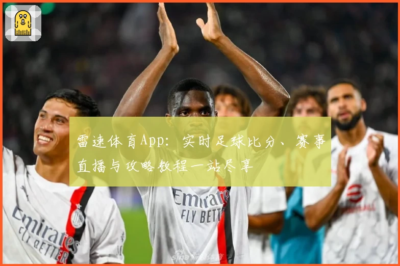 雷速体育App：实时足球比分、赛事直播与攻略教程一站尽享