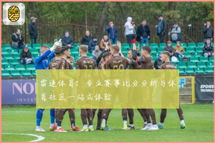 雷速体育：专业赛事比分分析与体育社区一站式体验