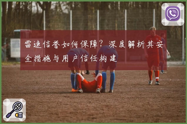 雷速信誉如何保障？深度解析其安全措施与用户信任构建