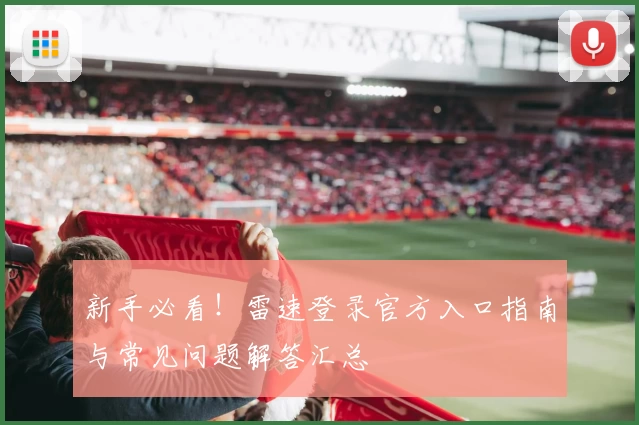 新手必看！雷速登录官方入口指南与常见问题解答汇总