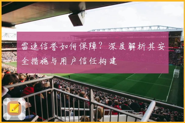 雷速信誉如何保障？深度解析其安全措施与用户信任构建
