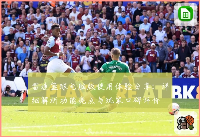 雷速篮球电脑版使用体验分享：详细解析功能亮点与玩家口碑评价