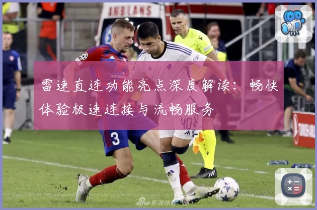 雷速直连功能亮点深度解读：畅快体验极速连接与流畅服务