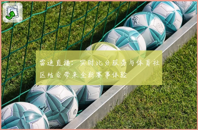 雷速直播:实时比分服务与体育社区结合带来全新赛事体验