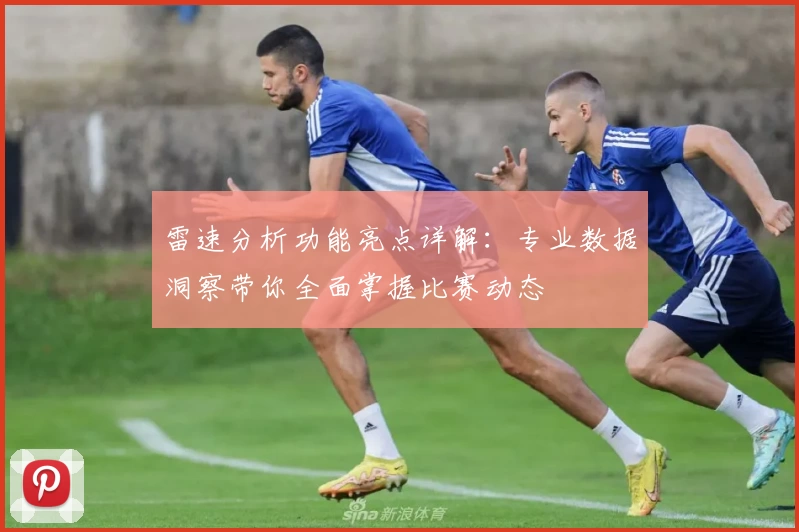 雷速分析功能亮点详解：专业数据洞察带你全面掌握比赛动态
