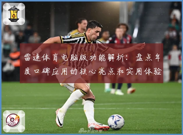 雷速体育电脑版功能解析：盘点年度口碑应用的核心亮点和实用体验