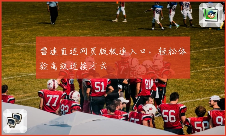雷速直连网页版极速入口，轻松体验高效连接方式