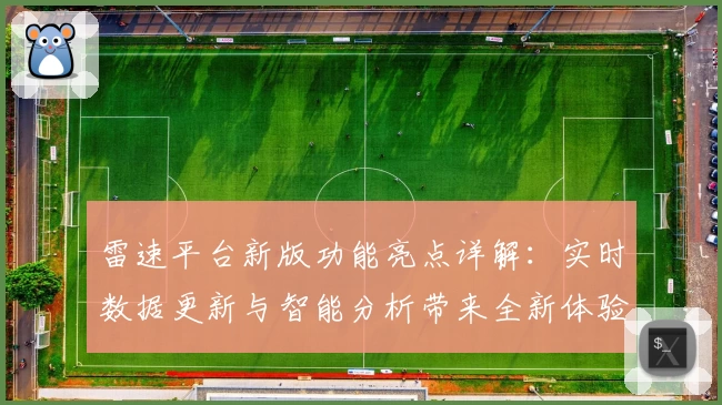 雷速平台新版功能亮点详解：实时数据更新与智能分析带来全新体验