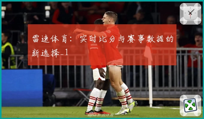 雷速体育:实时比分与赛事数据的新选择_1
