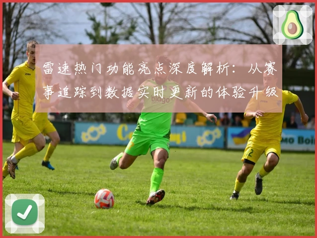 雷速热门功能亮点深度解析：从赛事追踪到数据实时更新的体验升级