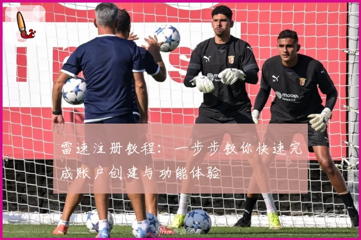 雷速注册教程：一步步教你快速完成账户创建与功能体验